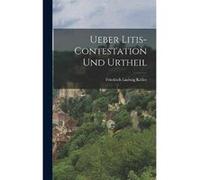 Ueber LitisContestation und Urtheil - Friedrich Ludwig Keller - Creative Media Partners LLC - Livre en Anglais Friedrich Ludwig KellerFriedrich Ludwig Keller (Auteur)
