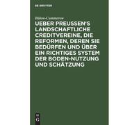 Ueber Preussen's Landschaftliche Creditvereine, Die Reformen, Deren Sie Bedürfen Und Über Ein Richtiges System Der Boden-Nutzung Und Schätzung