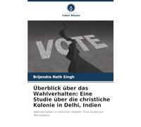 Überblick über das Wahlverhalten: Eine Studie über die christliche Kolonie in Delhi, Indien: Wahlverhalten in indischen Städten: Eine Studie auf Mikroebene