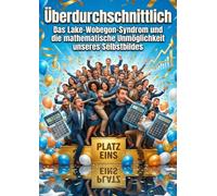 Überdurchschnittlich: Das Lake-Wobegon-Syndrom und die mathematische Unmöglichkeit unseres Selbstbildes