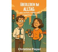 ÜBERLEBEN IM ALLTAG: mit Lächeln, Kaffee und einer Prise Ironie