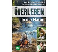 Überleben in der Natur: Der Survival-Guide für Europa und Nordamerika