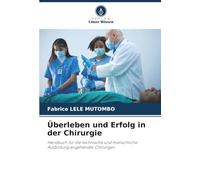 Überleben und Erfolg in der Chirurgie: Handbuch für die technische und menschliche Ausbildung angehender Chirurgen
