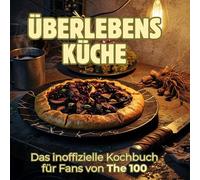 Überlebensküche: Das inoffizielle Kochbuch für Fans von The 100