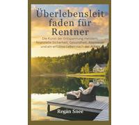 Überlebensleitfaden für Rentner: Die Kunst der Entspannung meistern, finanzielle Sicherheit, Gesundheit, Abenteuer und ein erfülltes Leben nach der Arbeit