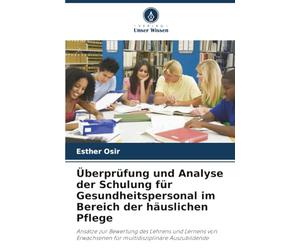 Überprüfung und Analyse der Schulung für Gesundheitspersonal im Bereich der häuslichen Pflege: Ansätze zur Bewertung des Lehrens und Lernens von Erwachsenen für multidisziplinäre Auszubildende