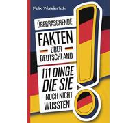 Überraschende Fakten über Deutschland: 111 Dinge, die Sie noch nicht wussten: Deutschland neu entdecken: Kultur, Geschichte & Kuriositäten - überraschende Fakten mit humorvollen Illustrationen