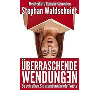 Ueberraschende Wendungen: So Schreiben Sie Atemberaubende Twists (Meisterkurs Romane Schreiben)