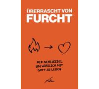Überrascht von Furcht: Der Schlüssel um wirklich mit Gott zu leben