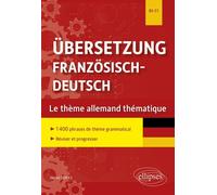 Übersetzung Französisch-Deutsch. Le thème allemand thématique. 1400 phrases de thème grammatical classées par thème pour réviser et progresser. B2-C1
