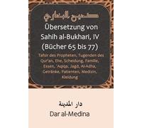 Übersetzung von Sahih al-Bukhari, IV (Bücher 65 bis 77): Tafsir des Propheten, Tugenden des Qur'an, Ehe, Scheidung, Familie, Essen, `Aqiqa, Jagd, Al-Adha, Getränke, Patienten, Medizin, Kleidung