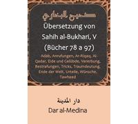 Übersetzung von Sahih al-Bukhari, V (Bücher 78 a 97): Adab, Anrufungen, Ar-Riqaq, Al-Qadar, Eide und Gelübde, Vererbung, Bestrafungen, Tricks, Traumdeutung, Ende der Welt, Urteile, Wünsche, Tawheed
