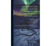 Uebersicht Der Geschichte Des Studiums Der Skandinavischen Mythologie: Eine Einleitung In Das Wörterbuch Der Mythologie Der Alten Skandinavier
