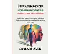 Überwindung der Depersonalisations und Derealisationsstörung: Strategien gegen Dissoziation, intrusive Gedanken und Verlust des Realitätsgefühls ohne Angst