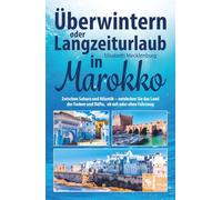 Überwintern oder Langzeiturlaub in Marokko: Zwischen Sahara und Atlantik - entdecken Sie das Land der Farben und Düfte, ob mit oder ohne Fahrzeug