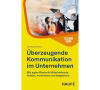 Überzeugende Kommunikation im Unternehmen: Mit agiler Rhetorik Mitarbeitende binden, motivieren und begeistern