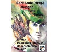 Übungen Und Spiele Für Den Traditionell-Intuitiven Bogenschützen Band 2