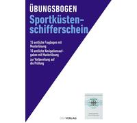 Übungsbogen Sportküstenschifferschein: 15 amtliche Fragebogen mit Musterlösung. 10 amtliche Navigationsaufgaben mit Musterlösung. Zur Vorbereitung auf die Prüfung