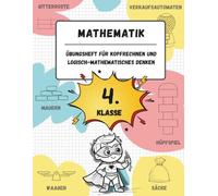 Übungsheft für Kopfrechnen und logisch-mathematisches Denken (4. Klasse der Grundschule): Spiele, Aktivitäten und Übungen zur Verbesserung der ... (für Kinder im Alter von 9-10 Jahren)