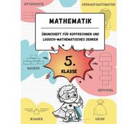Übungsheft für Kopfrechnen und logisch-mathematisches Denken (5. Klasse der Grundschule): Spiele, Aktivitäten und Übungen zur Verbesserung der ... (für Kinder im Alter von 10-11 Jahren)