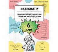 Übungsheft für Kopfrechnen und logisch-mathematisches Denken (6. Klasse): Spiele, Aktivitäten und Übungen zur Verbesserung der mathematischen Kompetenz (für Kinder im Alter von 11-12 Jahren)