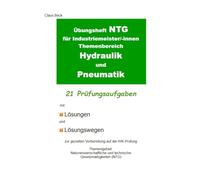 Übungsheft NTG für Industriemeister/-innen Themenbereich Hydraulik Und Pneumatik. 21 Prüfungsaufgaben mit Lösungen und Lösungswegen: Zur gezielten Vorbereitung auf die IHK-Prüfung