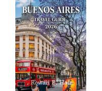 uenos Aires Travel Guide 2026: Tango Culture, Historic Neighborhoods, Food & Wine Hotspots, and Local Secrets for an Authentic Argentine Experience