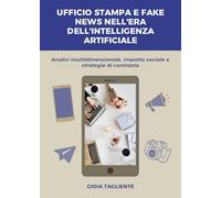 Ufficio stampa e fake news nell'era dell'intelligenza artificiale. Analisi multidimensionale, impatto sociale e strategie di contrasto