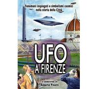 UFO a Firenze. Fenomeni inspiegati e simbolismi cosmici nel cielo della città. DVD