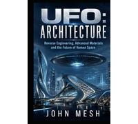 UFO: Architecture: Reverse Engineering, Advanced Materials, and the Future of Human Habitats