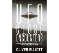 UFO Close Encounters: True Stories That Defy Explanation: Real-Life Sightings from Military, Pilots, Police, and Civilians Across the World