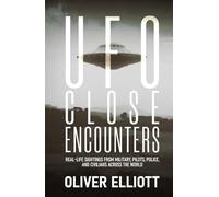 UFO Close Encounters: True Stories That Defy Explanation: Real-Life Sightings from Military, Pilots, Police, and Civilians Across the World