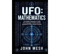 UFO: Mathematics: The Hidden Geometry of UAP, Alien Codes, Data Science, and the Equations of Non-Human Contact
