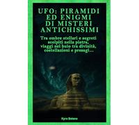 UFO - PIRAMIDI ED ENIGMI DI MISTERI ANTICHISSIMI: Tra ombre stellari e segreti scolpiti nella pietra, viaggi nel buio tra divinità, costellazioni e presagi...