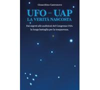 UFO-UAP. La verità nascosta. Dai segreti alle audizioni del congresso USA: la lunga battaglia per la trasparenza