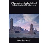 UFOs and Aliens : Real or Not Real, An Examination of the Evidence