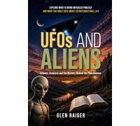 UFO'S AND ALIENS: Science, Scripture and the mytery behind the phenomenon