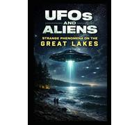 UFOs and Aliens: Strange Phenomena on the Great Lakes