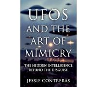 UFOs and the Art of Mimicry: The Hidden Intelligence Behind the Disguise