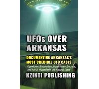 UFOs Over Arkansas: Eyewitness Encounters, Government Secrets, and Aerial Mysteries in the Natural State