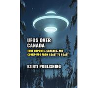 UFOs Over Canada: True Reports, Crashes, and Cover-Ups from Coast to Coast