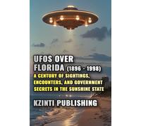 UFOs Over Florida (1896 - 1998): A Century of Sightings, Encounters, and Government Secrets in the Sunshine State