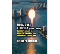 UFOs Over Florida (1989 - 2025): Florida’s Legacy of Unidentified Aerial and Subsurface Encounters