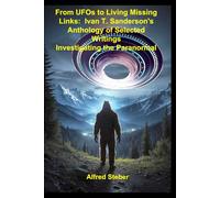 UFOs to Living Missing Links: Ivan T. Sanderson's Anthology of Selected Writings: Investigating the Paranormal