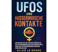 UFOS UND AUSSERIRDISCHE KONTAKTE: Entdecken Sie die schockierendsten UFO-Begegnungen auf der ganzen Welt, OHNE auf Verschwörungstheorien hereinzufallen!