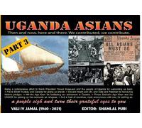UGANDA ASIANS: THEN AND NOW, HERE AND THERE. WE CONTRIBUTED , WE CONTRIBUTE