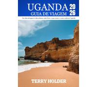 UGANDA GUIA DE VIAGEM: Aventuras selvagens, maravilhas culturais e tesouros escondidos: um guia completo para viajantes individuais, famílias, exploradores e amantes da natureza.