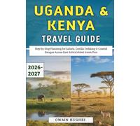 Uganda & Kenya Travel Guide 2026-2027: Step-by-Step Planning for Safaris, Gorilla Trekking & Coastal Escapes Across East Africa’s Most Iconic Duo