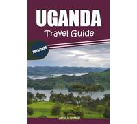 Uganda Travel Guide 2025: Explore the Pearl of Africa with Unique Culture, Thrilling Wildlife Safaris, Local Insights, and Must-Visit Destinations for an Authentic Adventure