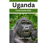 Uganda Travel Guide 2026: Uncover The Pearl of Africa, Hidden Gems, Gorilla trekking, Wildlife Safari, Bird Watching, Culture, Local Life, Insider Tips & Map